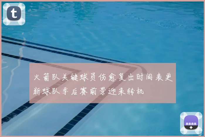 火箭队关键球员伤愈复出时间表更新球队季后赛前景迎来转机