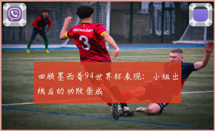 回顾墨西哥94世界杯表现:小组出线后的功败垂成