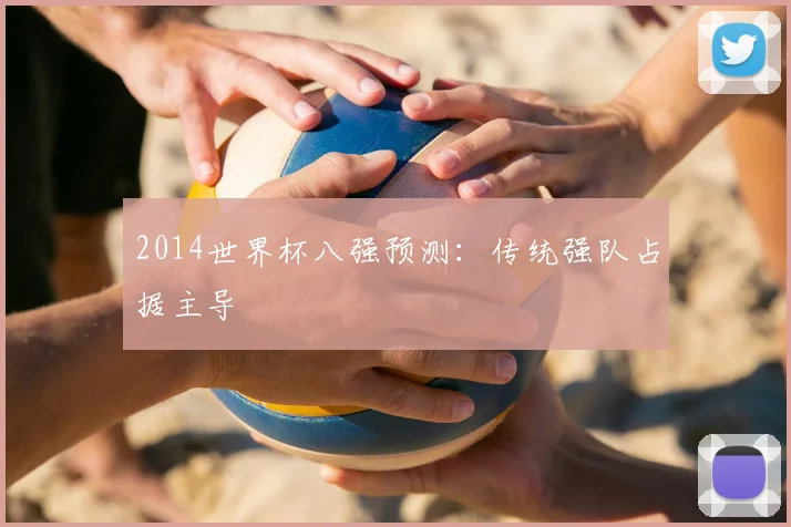 2014世界杯八强预测:传统强队占据主导