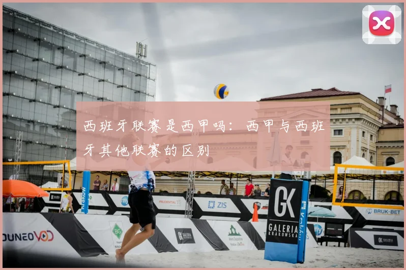 西班牙联赛是西甲吗：西甲与西班牙其他联赛的区别