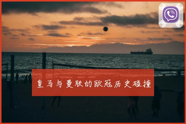 皇马与曼联的欧冠历史碰撞