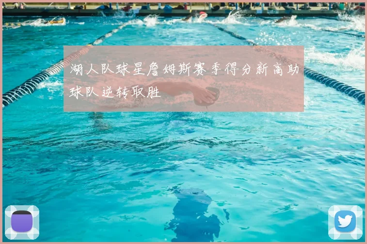 湖人队球星詹姆斯赛季得分新高助球队逆转取胜