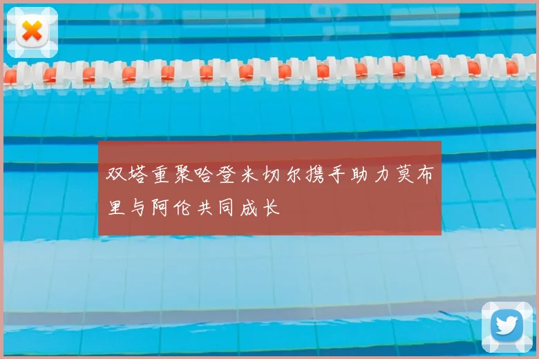 双塔重聚哈登米切尔携手助力莫布里与阿伦共同成长