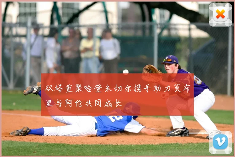 双塔重聚哈登米切尔携手助力莫布里与阿伦共同成长